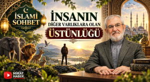İNSANIN DİĞER VARLIKLARA ÜSTÜNLÜĞÜ