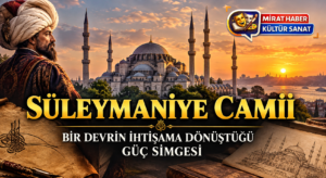 SÜLEYMANİYE CAMİİ/ Bir Devrin İhtişama dönüştüğü Güç Simgesi