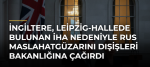 İngiltere, Leipzig-Hallede bulunan İHA nedeniyle Rus maslahatgüzarını Dışişleri Bakanlığına çağırdı