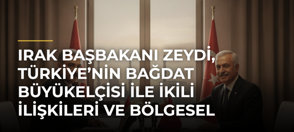 Irak Başbakanı Zeydi, Türkiye’nin Bağdat Büyükelçisi ile ikili ilişkileri ve bölgesel gelişmeleri görüştü