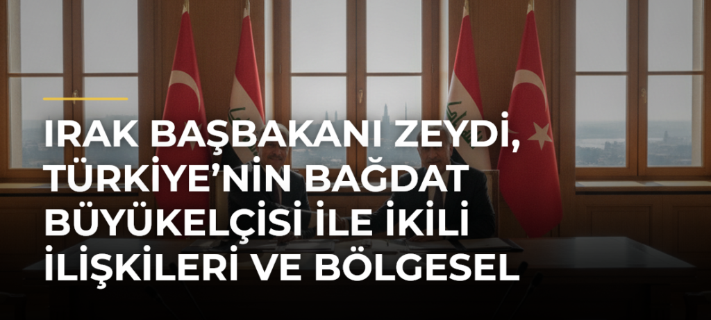 Irak Başbakanı Zeydi, Türkiye’nin Bağdat Büyükelçisi ile ikili ilişkileri ve bölgesel gelişmeleri görüştü