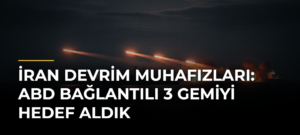 İran Devrim Muhafızları: ABD Bağlantılı 3 Gemiyi Hedef Aldık