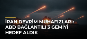 İran Devrim Muhafızları: ABD bağlantılı 3 gemiyi hedef aldık