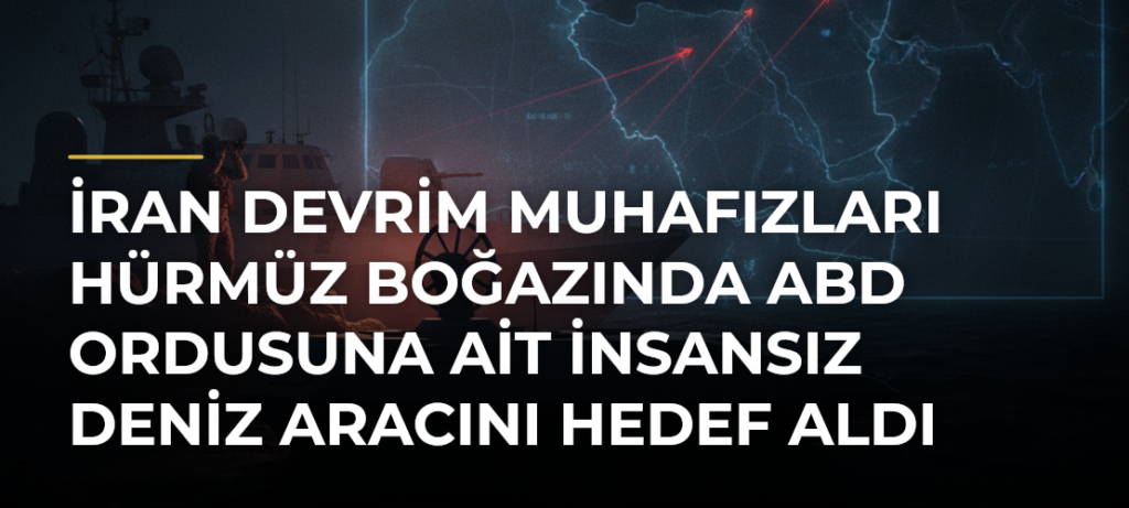 İran Devrim Muhafızları Hürmüz Boğazında ABD Ordusuna Ait İnsansız Deniz Aracını Hedef Aldı