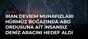 İran Devrim Muhafızları Hürmüz Boğazında ABD Ordusuna Ait İnsansız Deniz Aracını Hedef Aldı