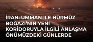 İran: Umman ile Hürmüz Boğazı’nın Yeni Koridoruyla İlgili Anlaşma Önümüzdeki Günlerde İmzalanacak