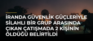 İranda güvenlik güçleriyle silahlı bir grup arasında çıkan çatışmada 2 kişinin öldüğü belirtildi