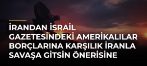 İrandan İsrail gazetesindeki Amerikalılar borçlarına karşılık İranla savaşa gitsin önerisine tepki