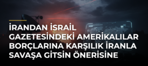İrandan İsrail gazetesindeki Amerikalılar borçlarına karşılık İranla savaşa gitsin önerisine tepki