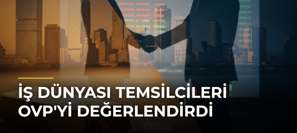 İş Dünyası Temsilcileri OVP’yi Değerlendirdi