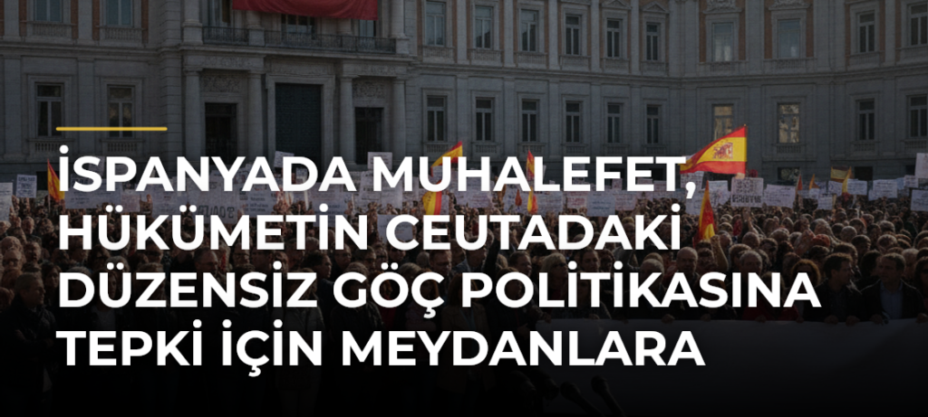 İspanyada muhalefet, hükümetin Ceutadaki düzensiz göç politikasına tepki için meydanlara çıktı
