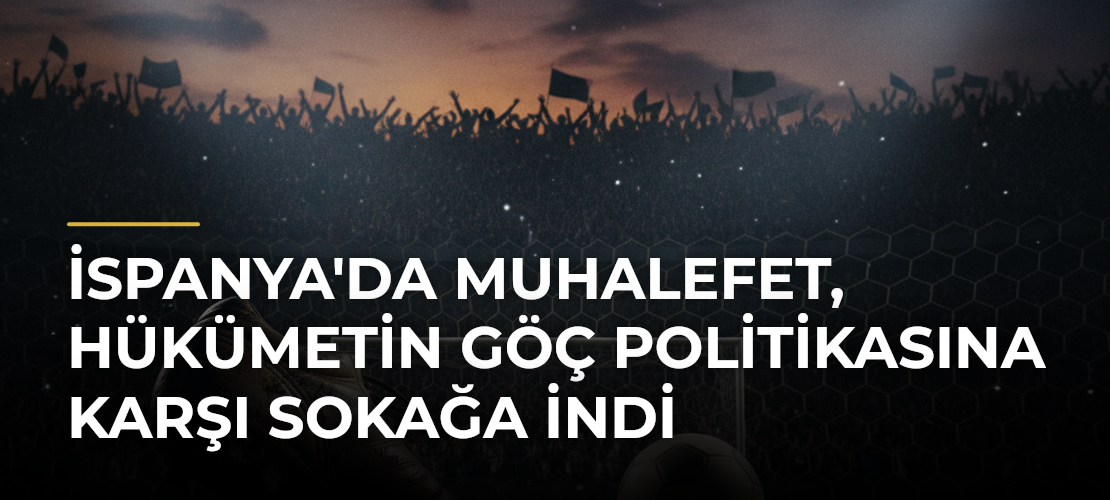 İspanya'da muhalefet, hükümetin göç politikasına karşı sokağa indi - Mirat Haber