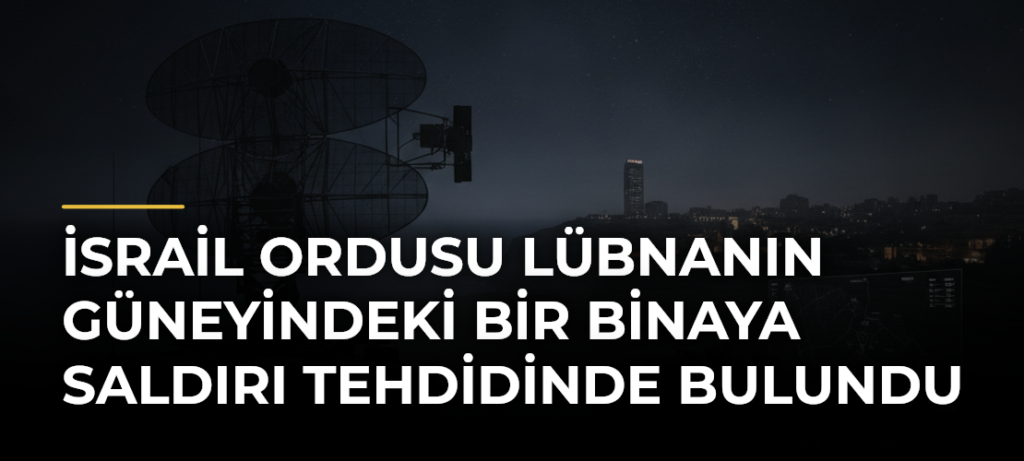 İsrail ordusu Lübnanın güneyindeki bir binaya saldırı tehdidinde bulundu