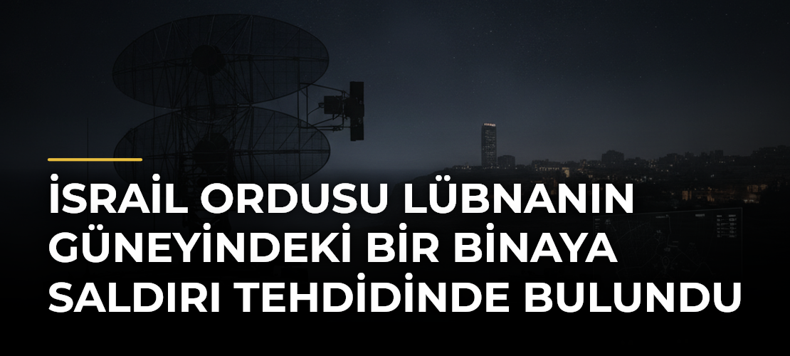 İsrail ordusu Lübnanın güneyindeki bir binaya saldırı tehdidinde bulundu