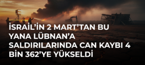 İsrail’in 2 Mart’tan Bu Yana Lübnan’a Saldırılarında Can Kaybı 4 Bin 362’ye Yükseldi