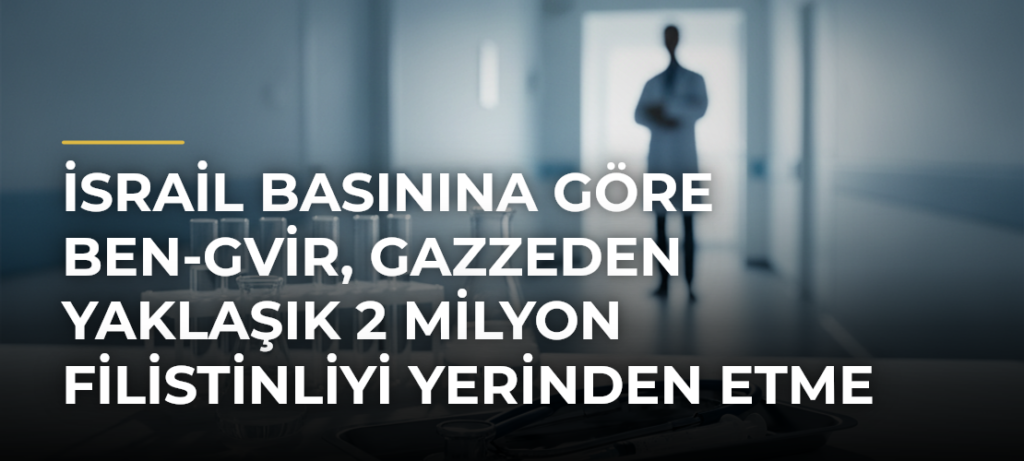 İsrail basınına göre Ben-Gvir, Gazzeden yaklaşık 2 milyon Filistinliyi yerinden etme planını hazırlıyor