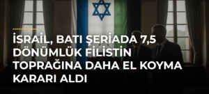 İsrail, Batı Şeriada 7,5 Dönümlük Filistin Toprağına Daha El Koyma Kararı Aldı