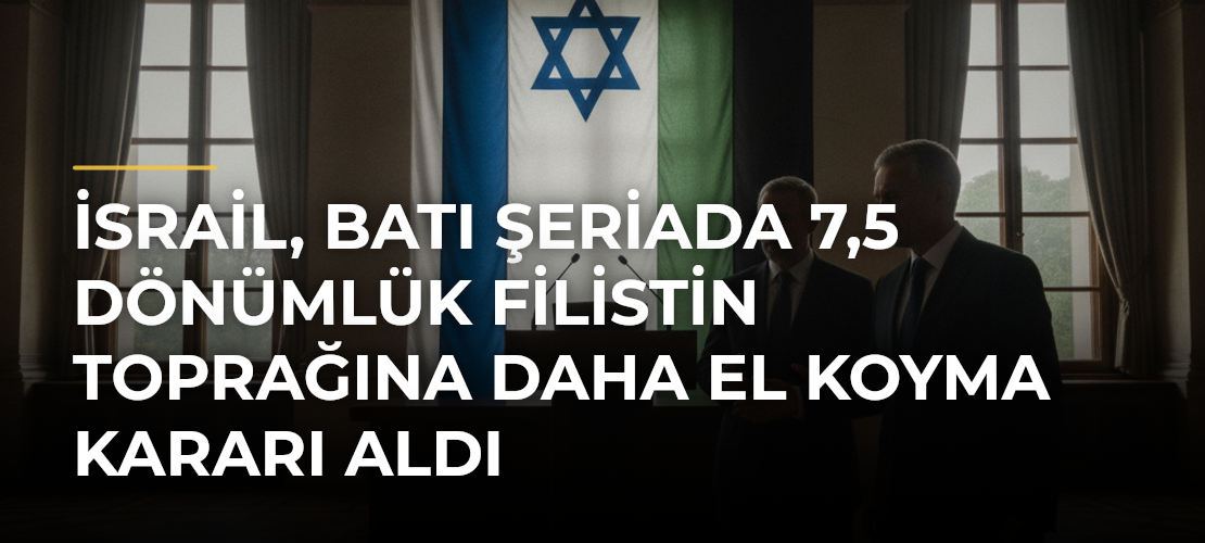 İsrail, Batı Şeriada 7,5 Dönümlük Filistin Toprağına Daha El Koyma Kararı Aldı - Mirat Haber