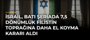 İsrail, Batı Şeriada 7,5 Dönümlük Filistin Toprağına Daha El Koyma Kararı Aldı