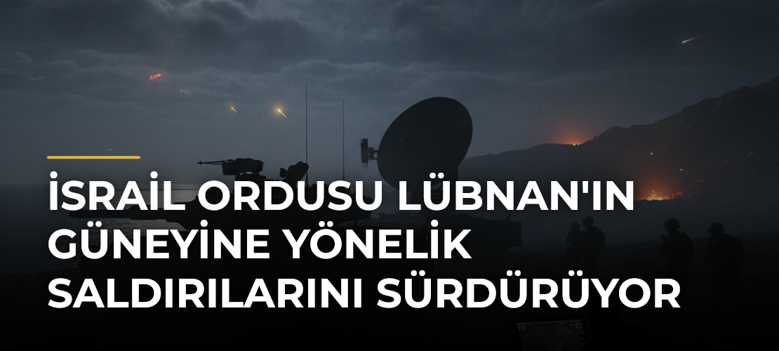 İsrail Ordusu Lübnan'ın Güneyine Yönelik Saldırılarını Sürdürüyor