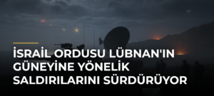 İsrail Ordusu Lübnan’ın Güneyine Yönelik Saldırılarını Sürdürüyor