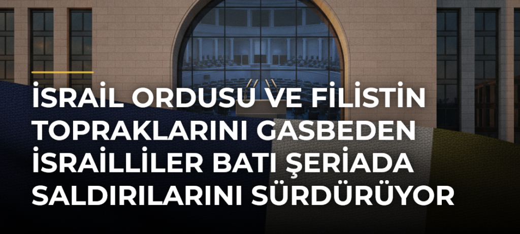 İsrail ordusu ve Filistin topraklarını gasbeden İsrailliler Batı Şeriada saldırılarını sürdürüyor