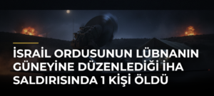 İsrail ordusunun Lübnanın güneyine düzenlediği İHA saldırısında 1 kişi öldü