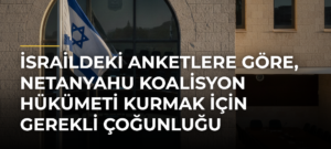 İsraildeki anketlere göre, Netanyahu koalisyon hükümeti kurmak için gerekli çoğunluğu yakalayamıyor