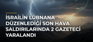 İsrailin Lübnana düzenlediği son hava saldırılarında 2 gazeteci yaralandı
