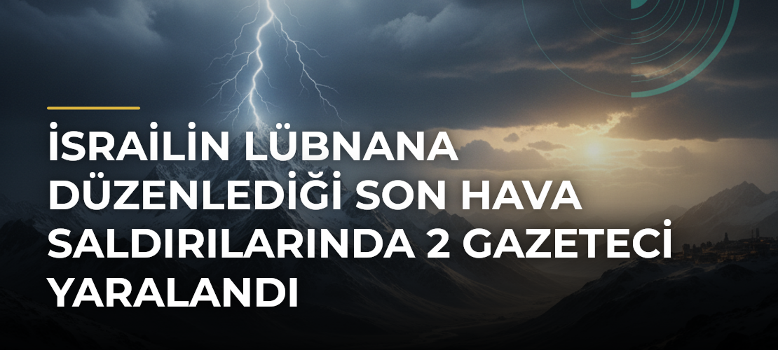 İsrailin Lübnana düzenlediği son hava saldırılarında 2 gazeteci yaralandı - Mirat Haber
