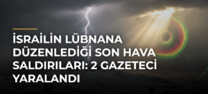 İsrailin Lübnana Düzenlediği Son Hava Saldırıları: 2 Gazeteci Yaralandı