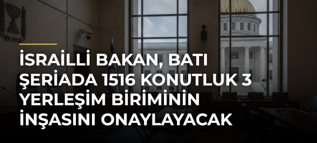 İsrailli Bakan, Batı Şeriada 1516 konutluk 3 yerleşim biriminin inşasını onaylayacak