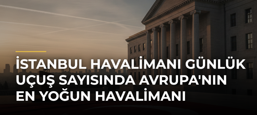 İstanbul Havalimanı Günlük Uçuş Sayısında Avrupa’nın En Yoğun Havalimanı