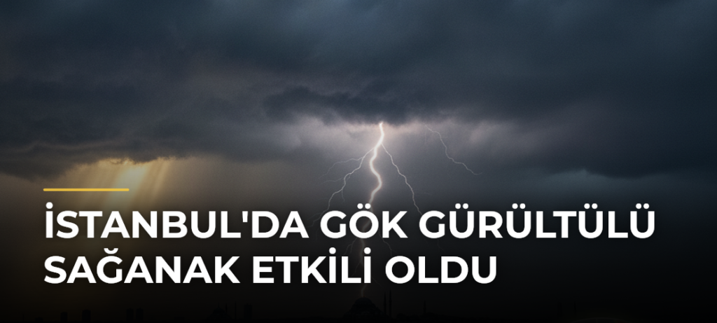 İstanbul’da Gök Gürültülü Sağanak Etkili Oldu