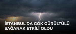 İstanbul’da Gök Gürültülü Sağanak Etkili Oldu