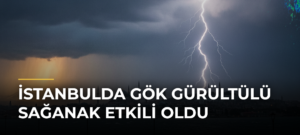 İstanbulda Gök Gürültülü Sağanak Etkili Oldu