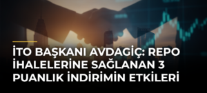 İTO Başkanı Avdagiç: Repo İhalelerine Sağlanan 3 Puanlık İndirimin Etkileri