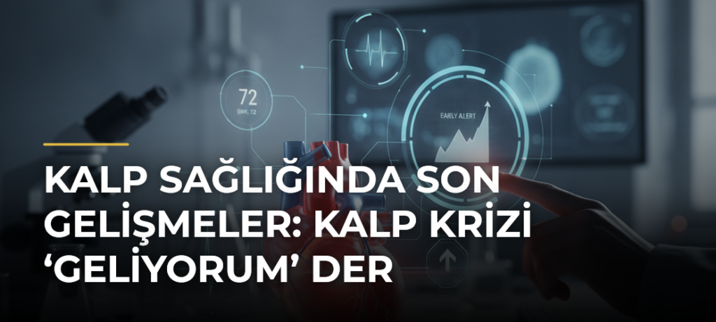Kalp Sağlığında Son Gelişmeler: Kalp Krizi ‘Geliyorum’ Der