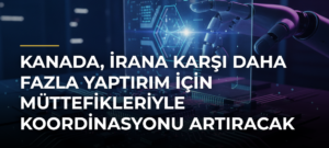 Kanada, İrana Karşı Daha Fazla Yaptırım İçin Müttefikleriyle Koordinasyonu Artıracak