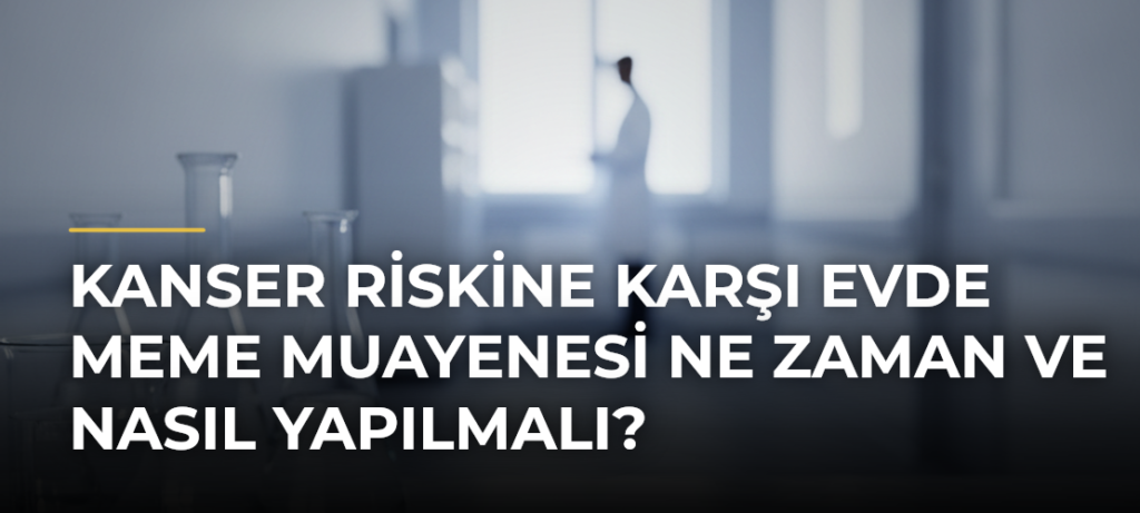 Kanser riskine karşı evde meme muayenesi ne zaman ve nasıl yapılmalı?