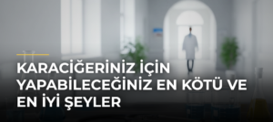 Karaciğeriniz için yapabileceğiniz en kötü ve en iyi şeyler
