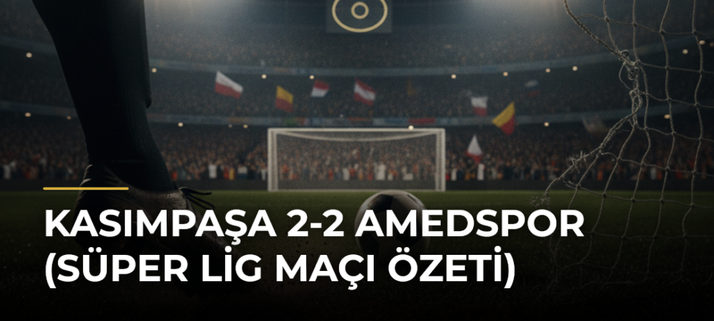 Kasımpaşa 2-2 Amedspor (Süper Lig maçı özeti)