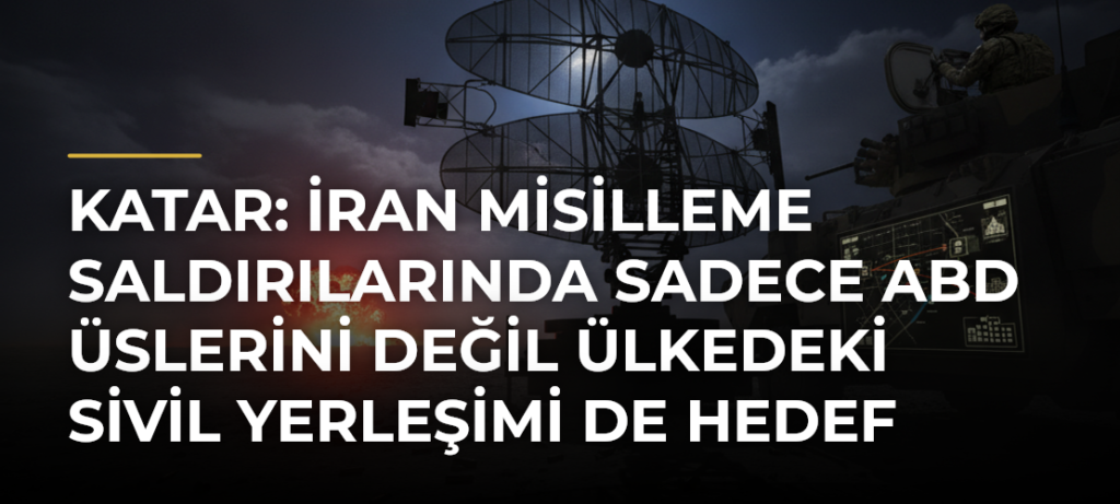 Katar: İran misilleme saldırılarında sadece ABD üslerini değil ülkedeki sivil yerleşimi de hedef alıyor