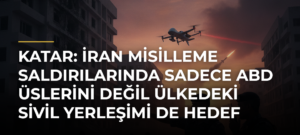 Katar: İran misilleme saldırılarında sadece ABD üslerini değil ülkedeki sivil yerleşimi de hedef alıyor
