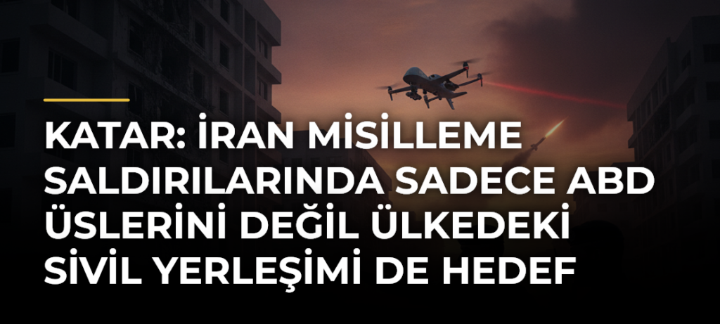 Katar: İran misilleme saldırılarında sadece ABD üslerini değil ülkedeki sivil yerleşimi de hedef alıyor