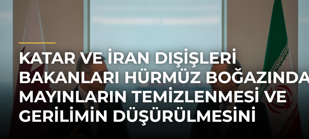 Katar ve İran Dışişleri Bakanları Hürmüz Boğazında Mayınların Temizlenmesi ve Gerilimin Düşürülmesini Görüştü