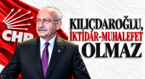 Kılıçdaroğlu, İktidar-Muhalefet Olmaz