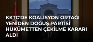 KKTC’de Koalisyon Ortağı Yeniden Doğuş Partisi Hükümetten Çekilme Kararı Aldı
