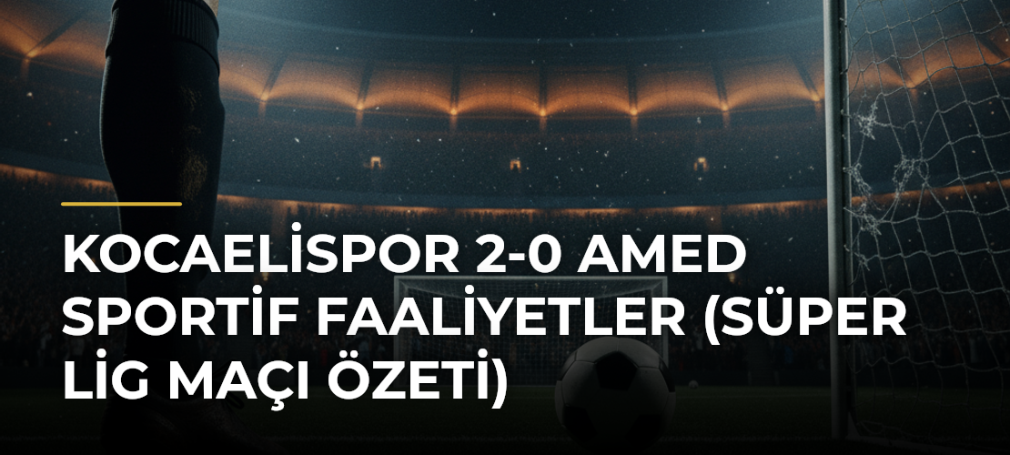Kocaelispor 2-0 Amed Sportif Faaliyetler (Süper Lig maçı özeti)