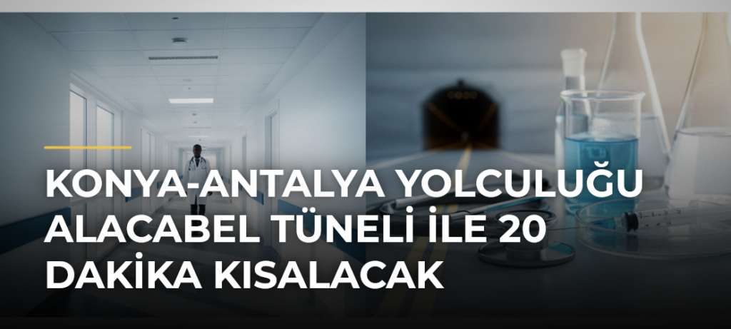 Konya-Antalya yolculuğu Alacabel Tüneli ile 20 dakika kısalacak